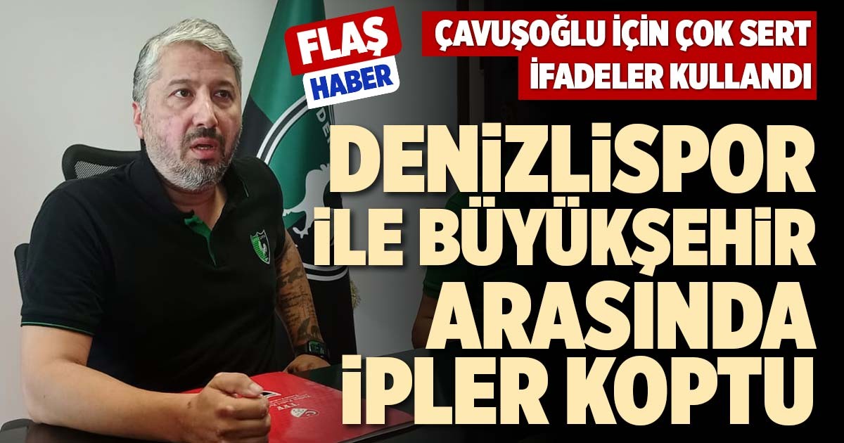 DENİZLİSPOR İLE BÜYÜKŞEHİR ARASINDA İPLER KOPTU