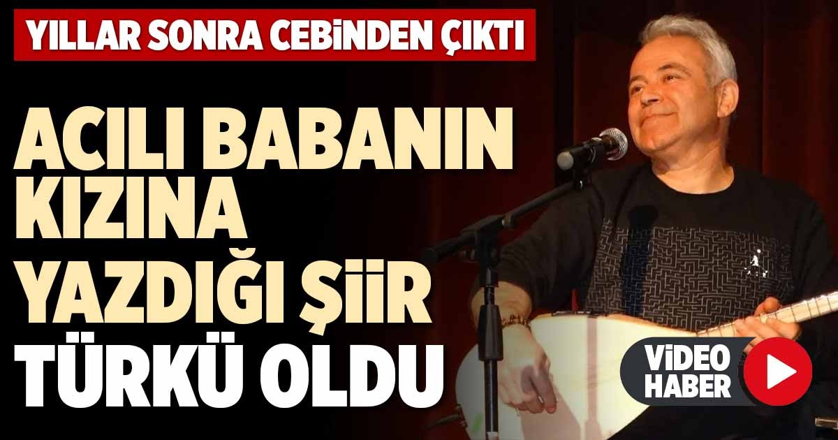 ACILI BABANIN KIZINA YAZDIĞI ŞİİR TÜRKÜ OLDU