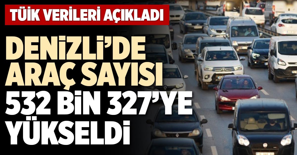 DENİZLİ’DE ARAÇ SAYISI 532 BİN 327’YE YÜKSELDİ