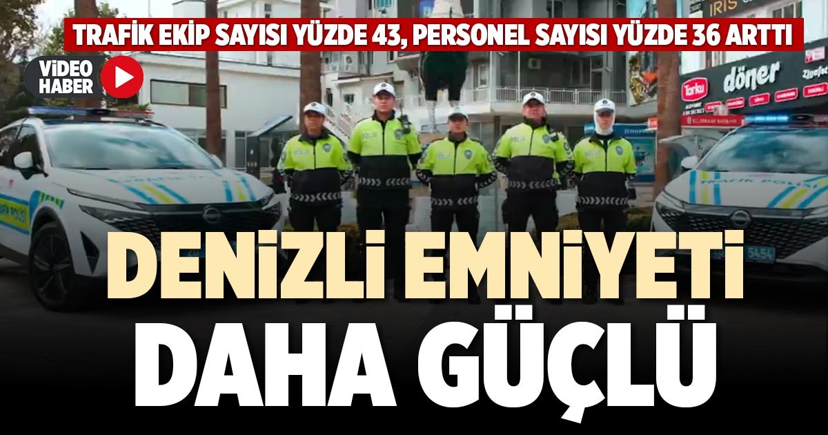 DENİZLİ EMNİYETİ  DAHA GÜÇLÜ