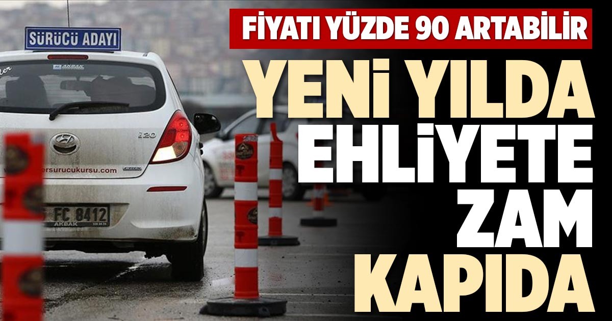 YENİ YILDA EHLİYETE ZAM KAPIDA