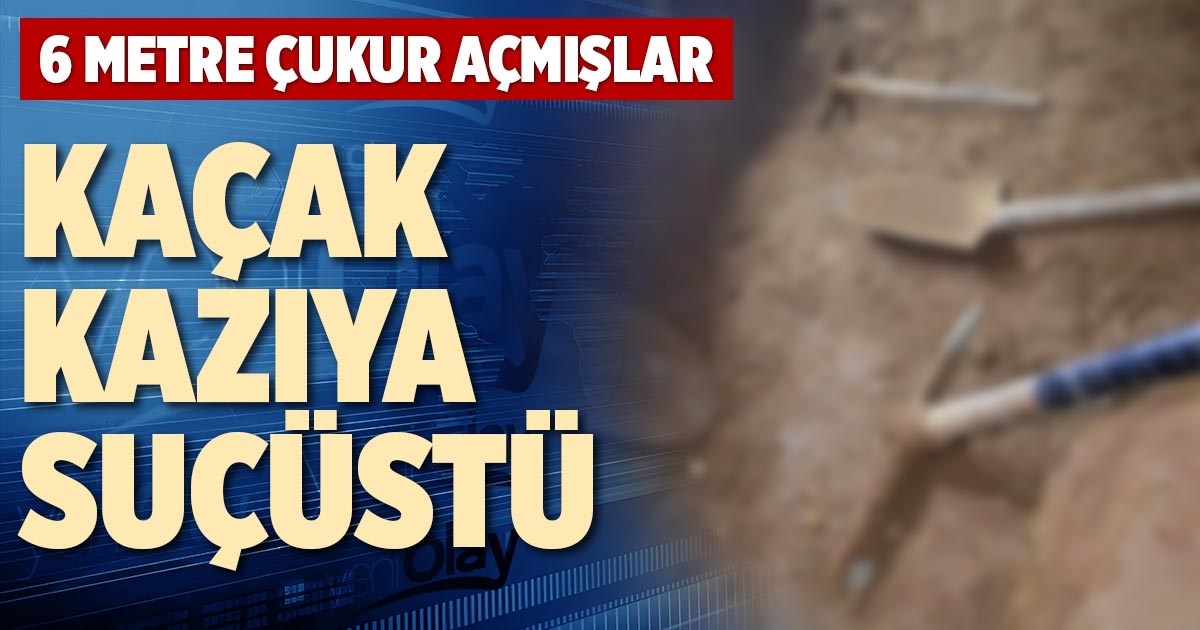 KAÇAK KAZIYA SUÇÜSTÜ