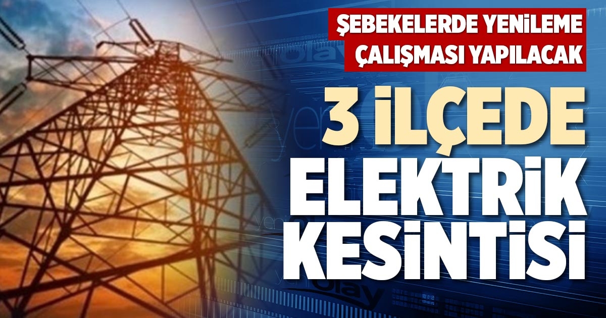 3 İLÇEDE ELEKTRİK KESİNTİSİ