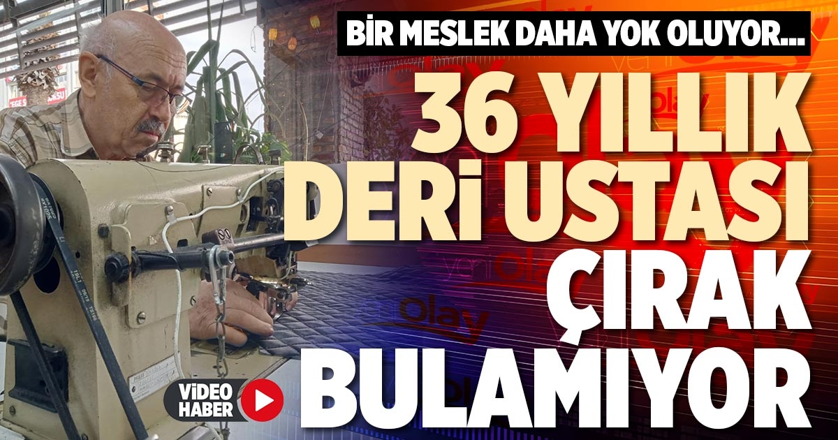 36 YILLIK DERİ USTASI ÇIRAK BULAMIYOR
