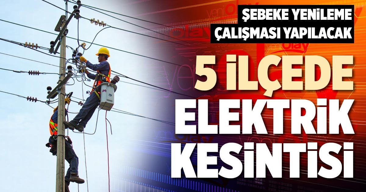 5 İLÇEDE ELEKTRİK KESİNTİSİ