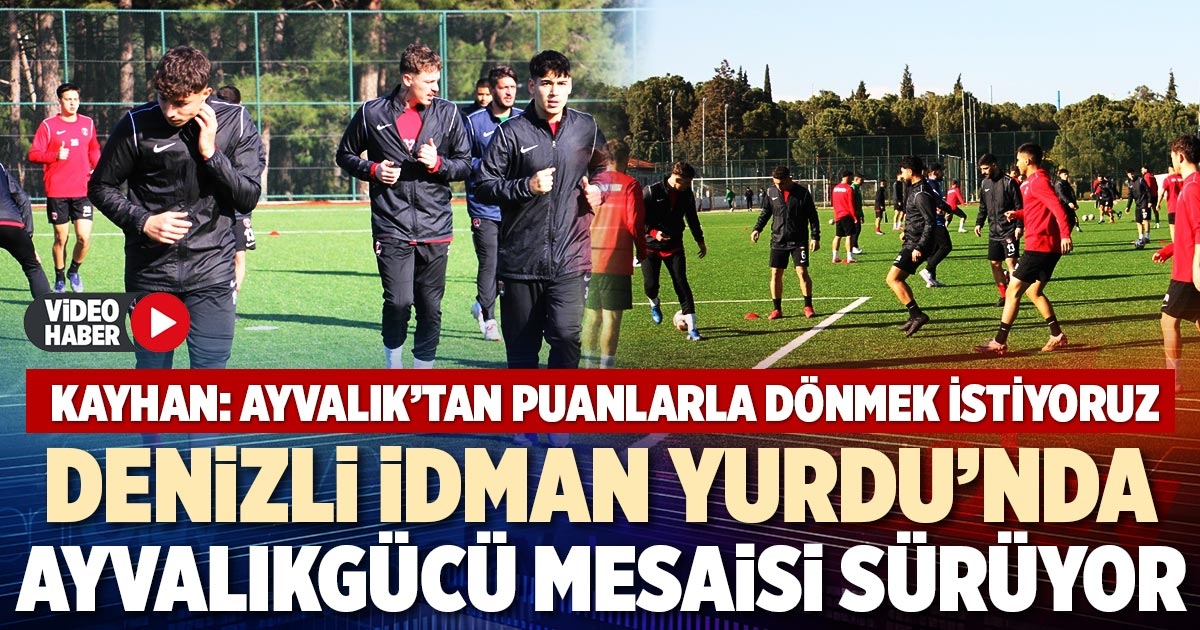 DENİZLİ İDMAN YURDU’NDA AYVALIKGÜCÜ MESAİSİ SÜRÜYOR