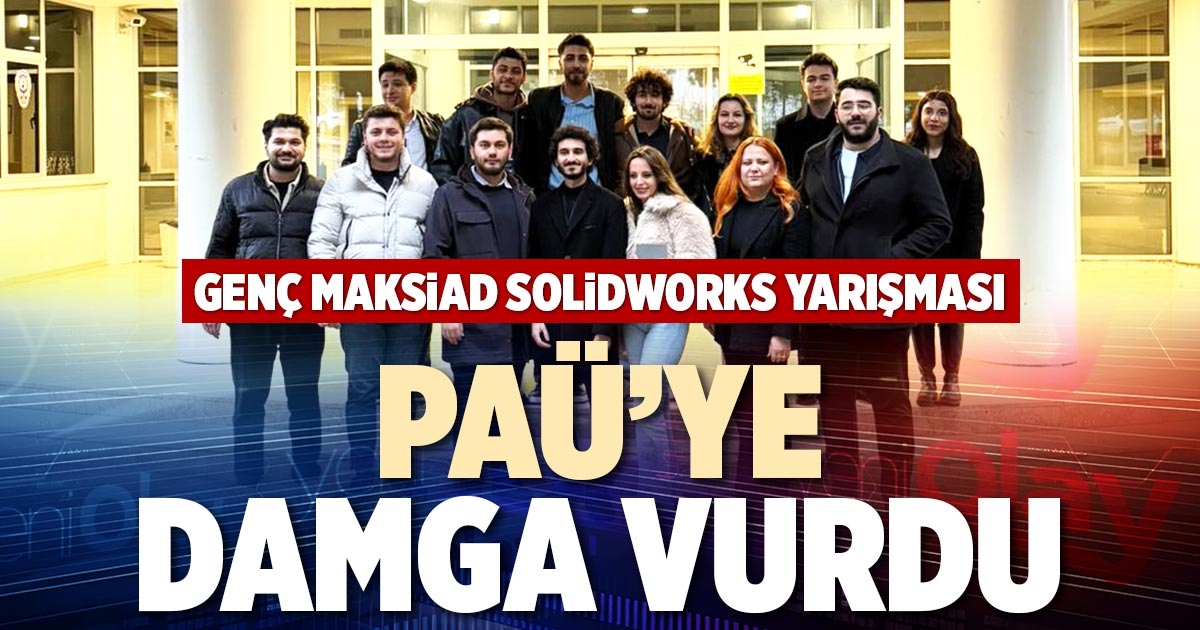 GENÇ MAKSİAD SOLİDWORKS YARIŞMASI PAÜ’YE DAMGA VURDU