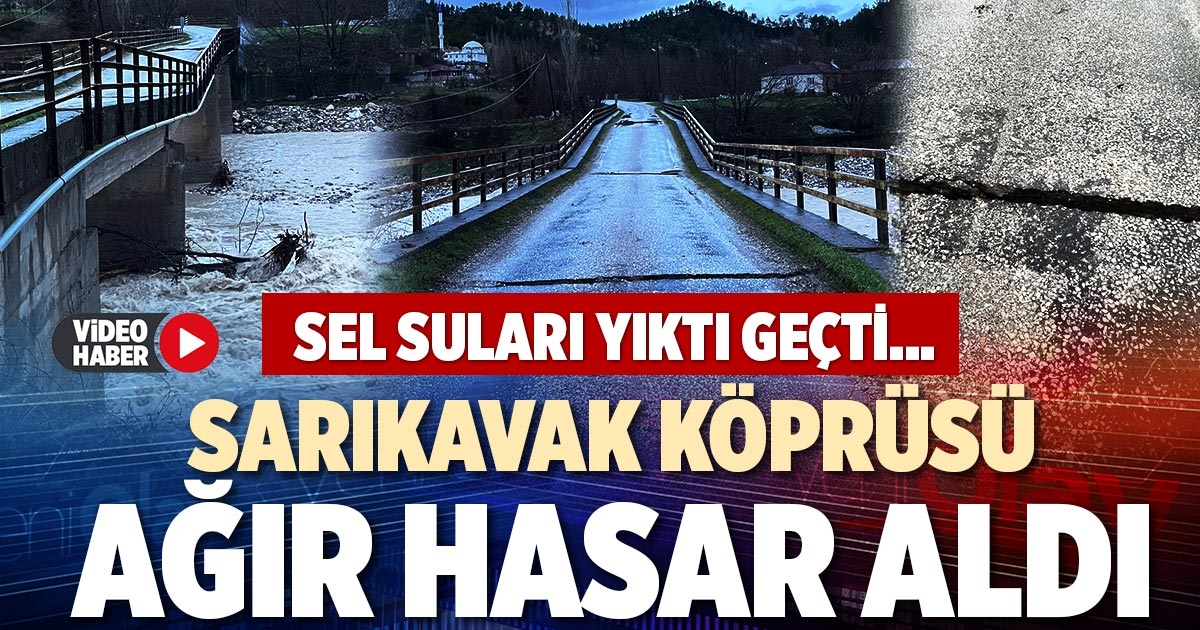 SARIKAVAK KÖPRÜSÜ AĞIR HASAR ALDI