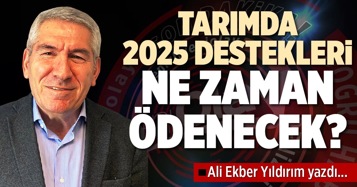 TARIMDA 2025 DESTEKLERİ NE ZAMAN ÖDENECEK?