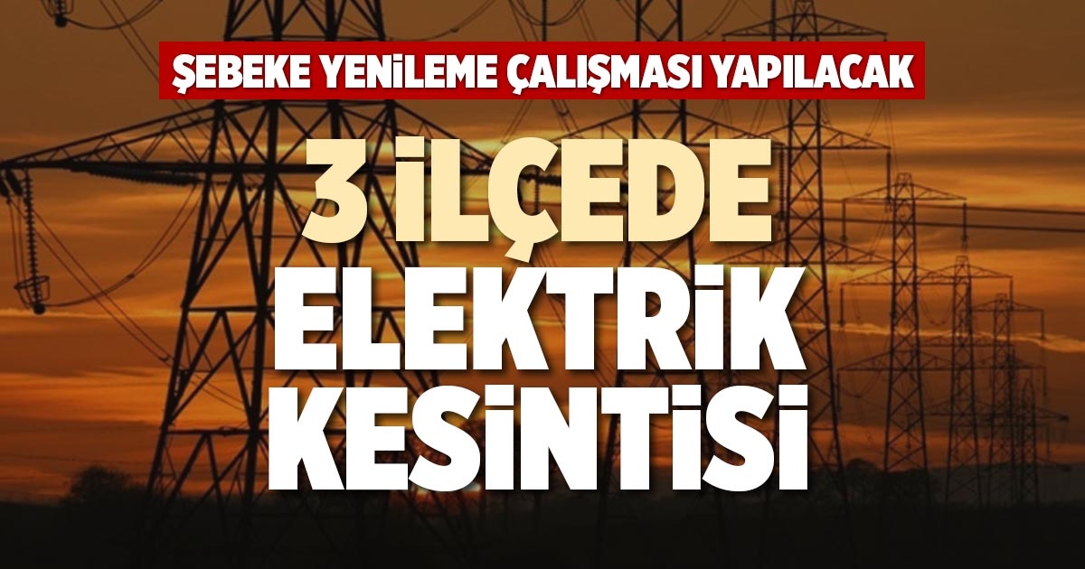 3 İLÇEDE ELEKTRİK KESİNTİSİ