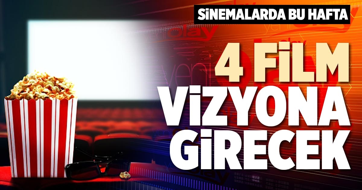 SİNEMALARDA BU HAFTA 4 FİLM VİZYONA GİRECEK
