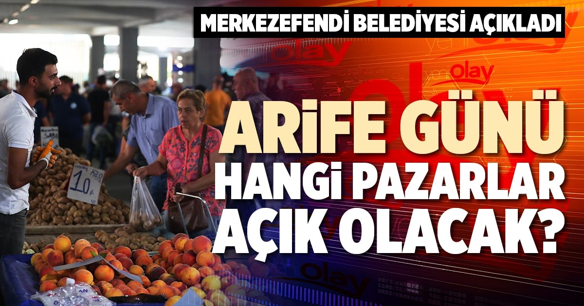 ARİFE GÜNÜ HANGİ PAZARLAR AÇIK OLACAK?