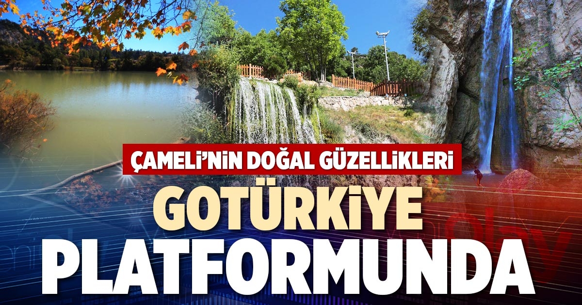 ÇAMELİ’NİN DOĞAL GÜZELLİKLERİ GOTÜRKİYE PLATFORMUNDA