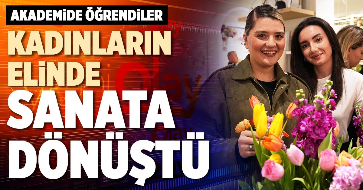 KADINLARIN ELİNDE SANATA DÖNÜŞTÜ
