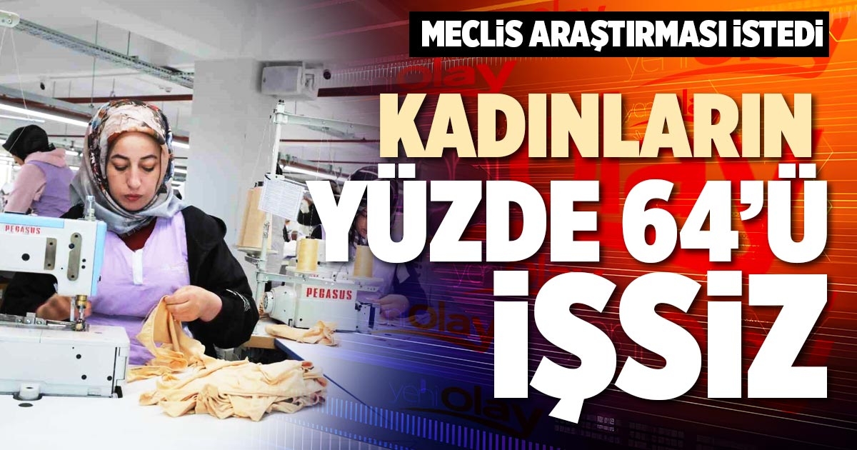 KADINLARIN YÜZDE 64’Ü İŞSİZ