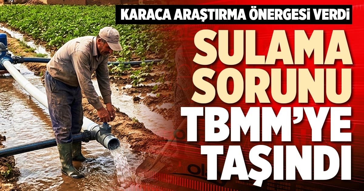 SULAMA SORUNU TBMM’YE TAŞINDI