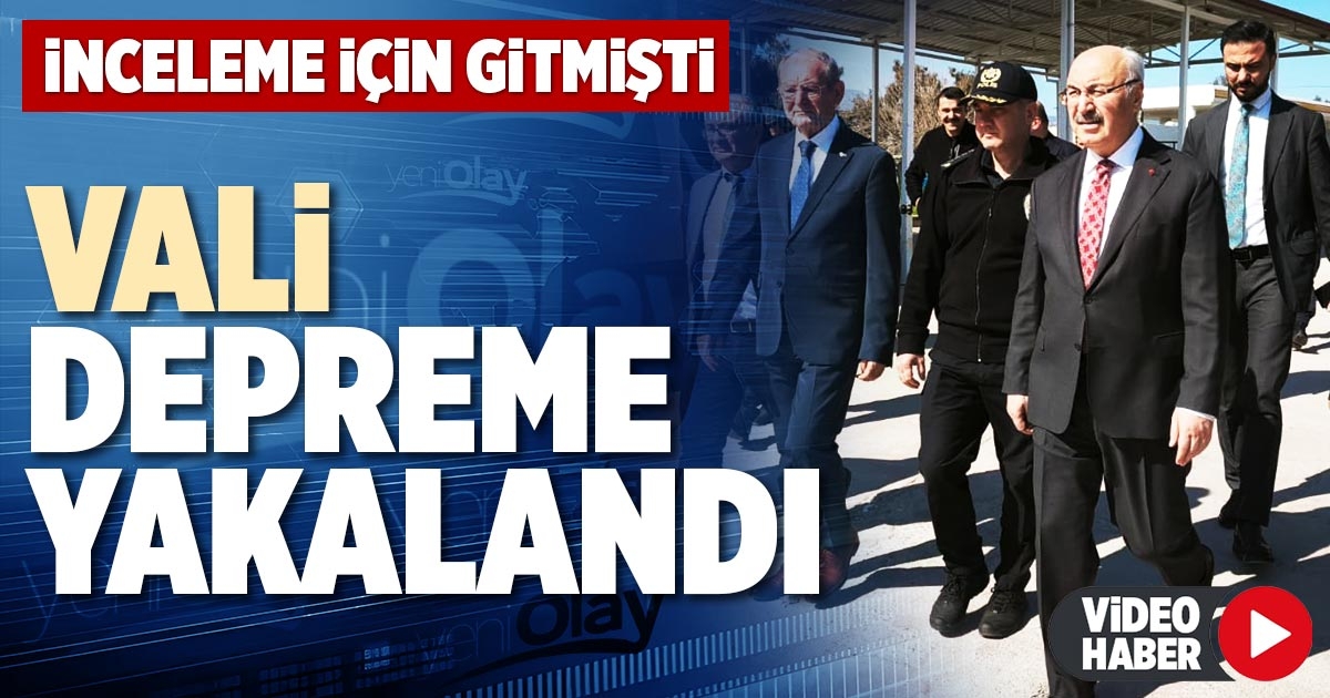 VALİ DEPREME YAKALANDI