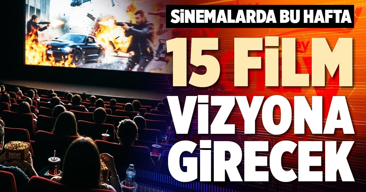 SİNEMALARDA BU HAFTA 15 FİLM VİZYONA GİRECEK
