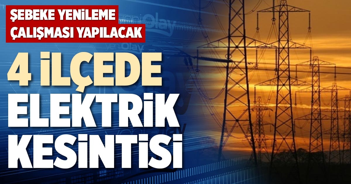 4 İLÇEDE ELEKTRİK KESİNTİSİ