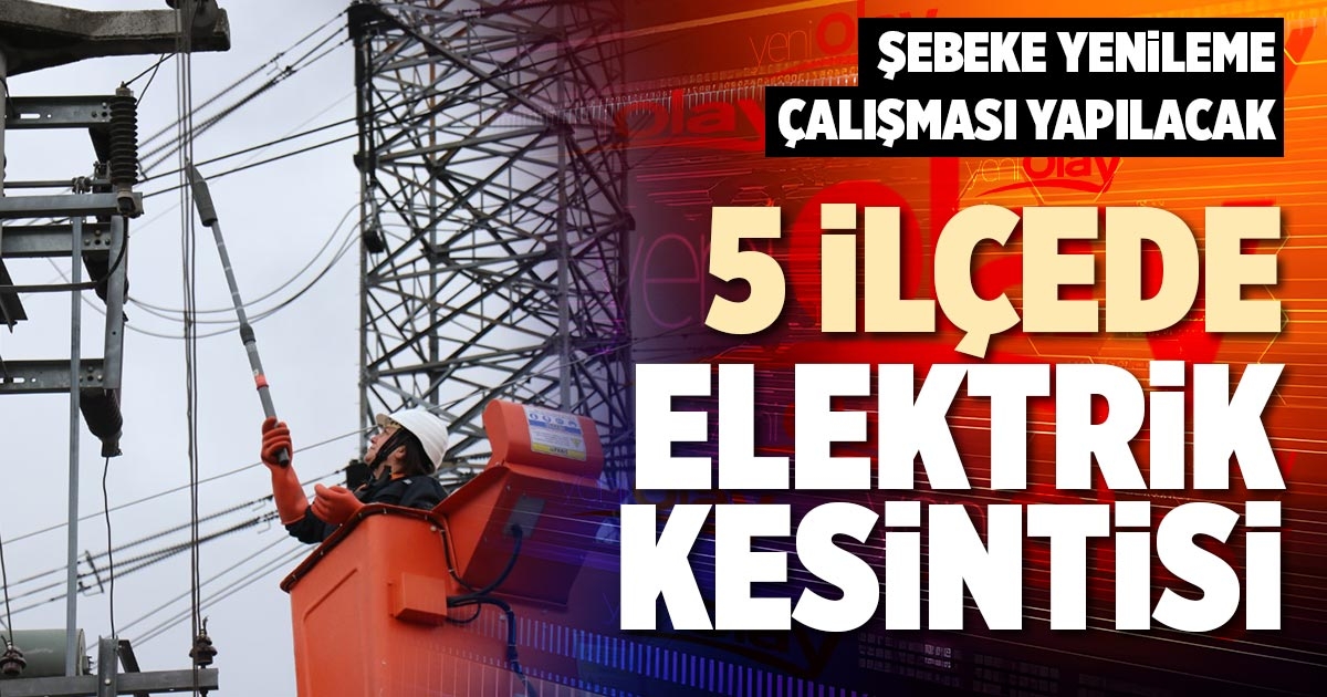 5 İLÇEDE ELEKTRİK KESİNTİSİ