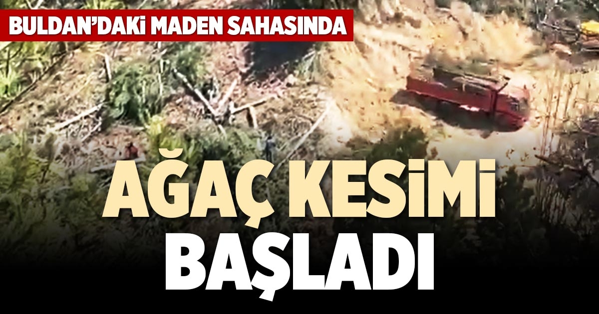 BULDAN’DAKİ MADEN SAHASINDA AĞAÇ KESİMİ BAŞLADI
