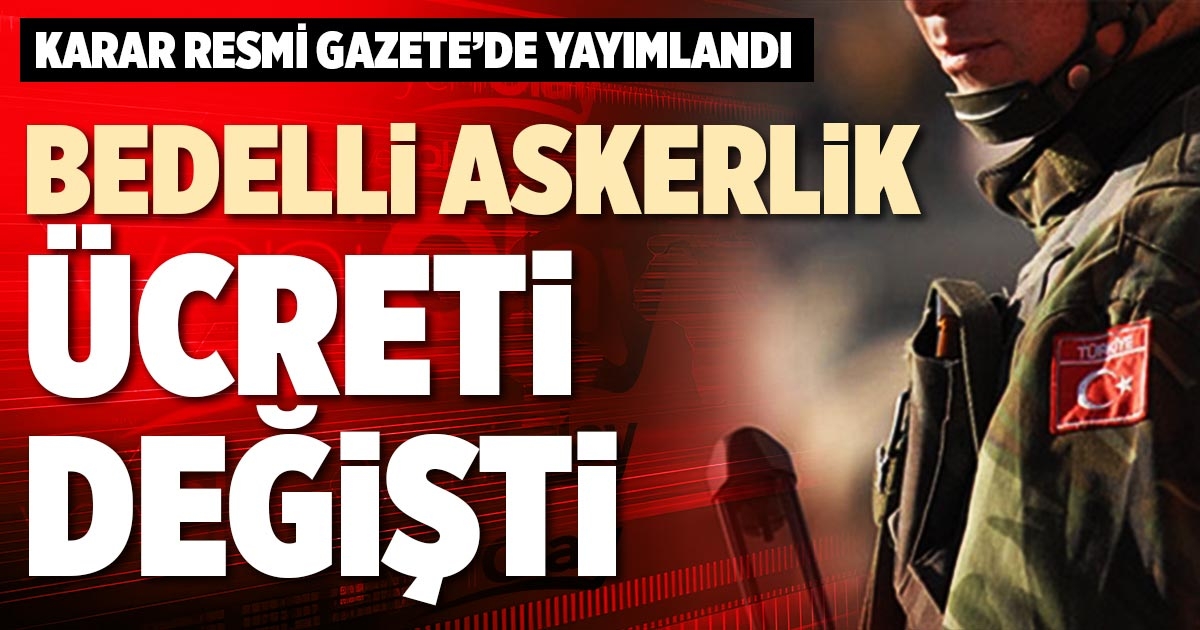 BEDELLİ ASKERLİK ÜCRETİ DEĞİŞTİ