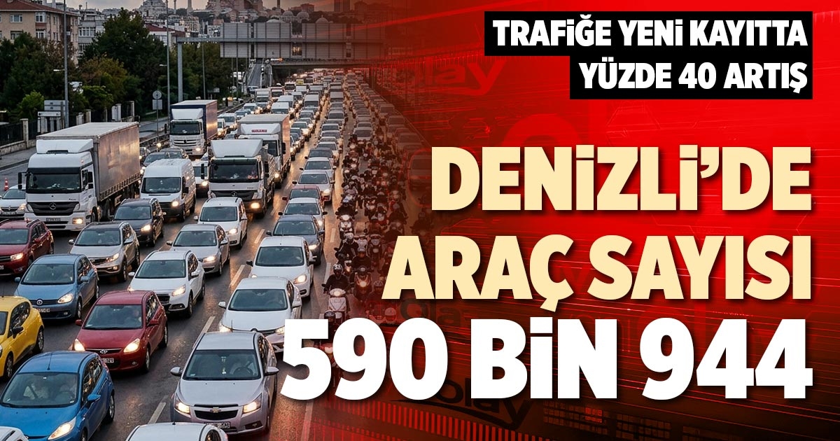 DENİZLİ’DE ARAÇ SAYISI 590 BİN 944