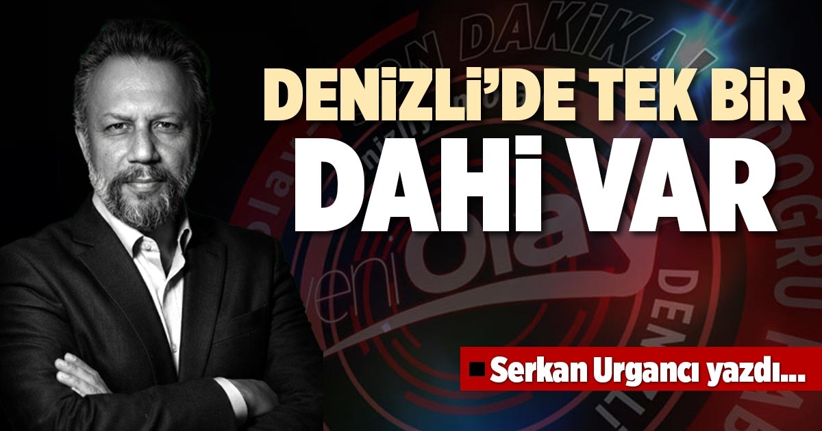 DENİZLİ’DE TEK BİR DAHİ VAR