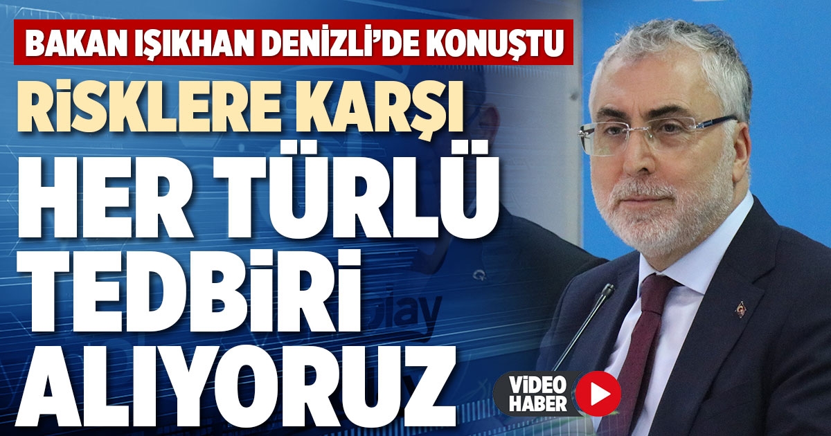 RİSKLERE KARŞI HER TÜRLÜ TEDBİRİ ALIYORUZ