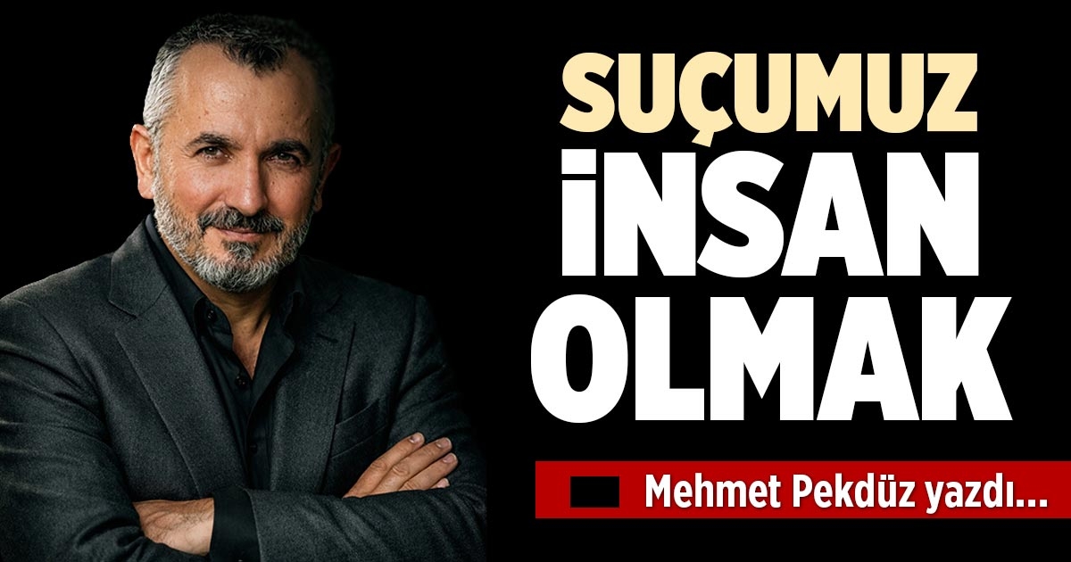 SUÇUMUZ İNSAN OLMAK