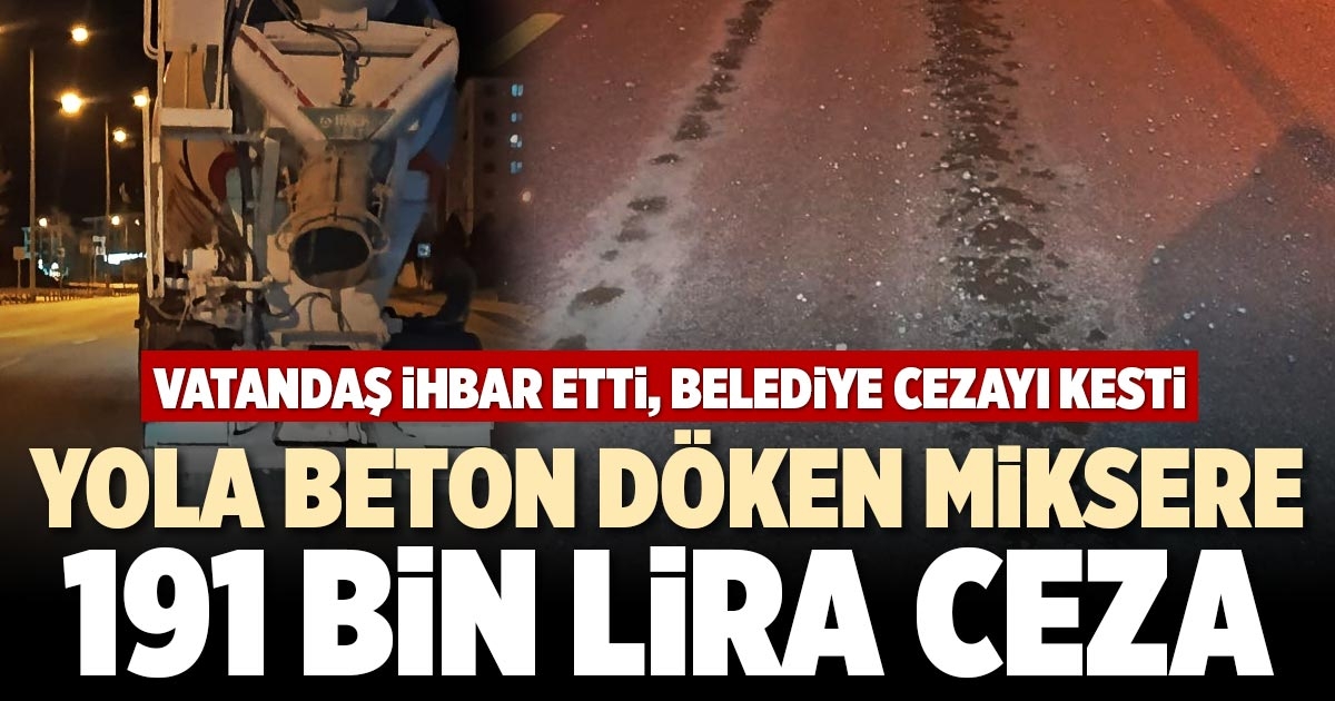 YOLA BETON DÖKEN MİKSERE 191 BİN LİRA CEZA