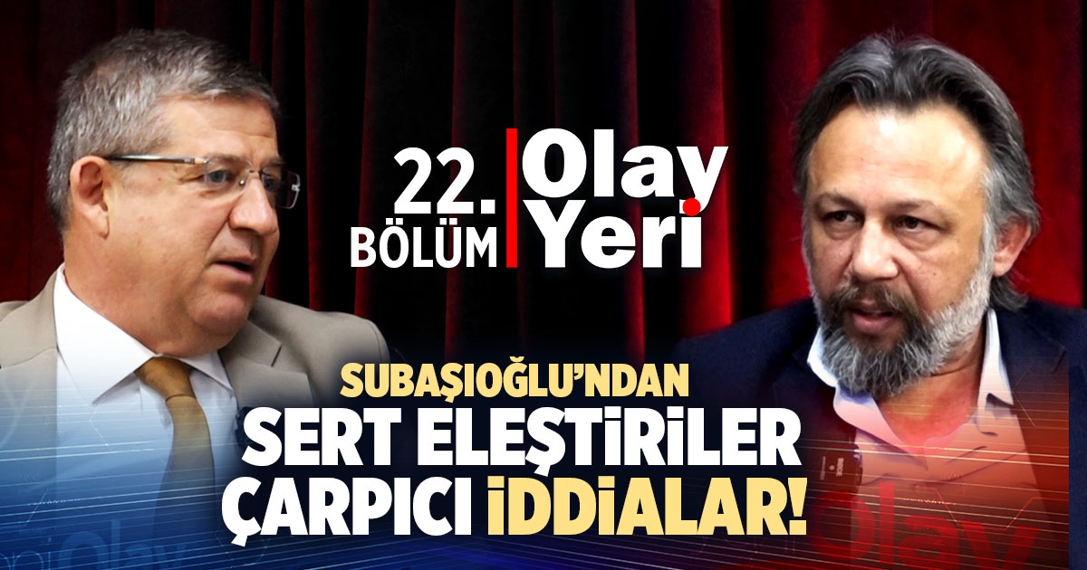 SUBAŞIOĞLU’NDAN SERT ELEŞTİRİLER