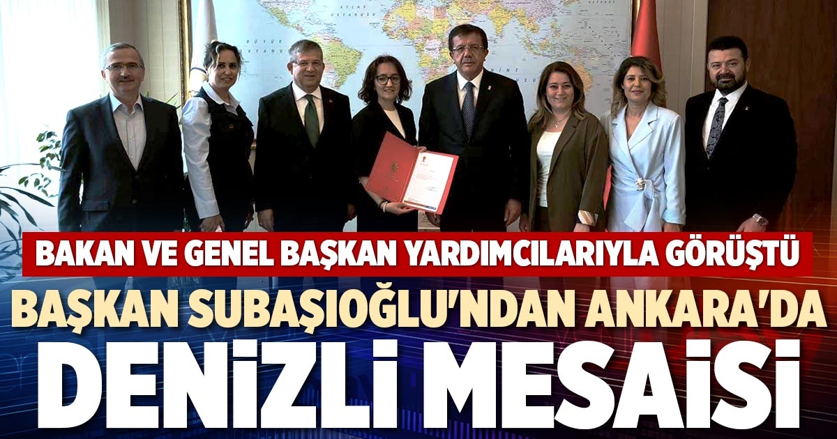 BAŞKAN SUBAŞIOĞLU'NDAN ANKARA'DA DENİZLİ MESAİSİ