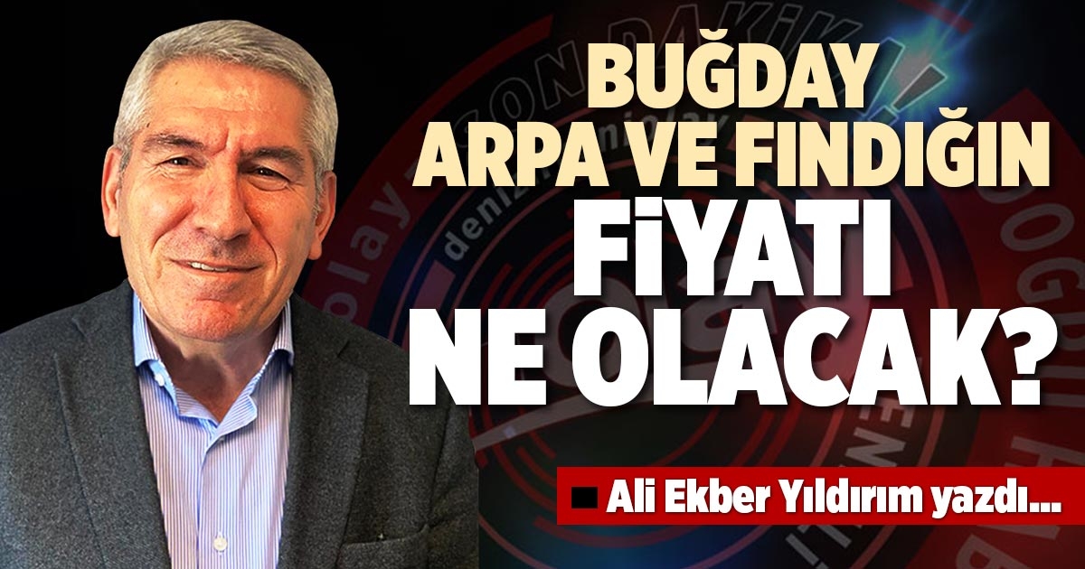 BUĞDAY, ARPA VE FINDIĞIN FİYATI NE OLACAK?