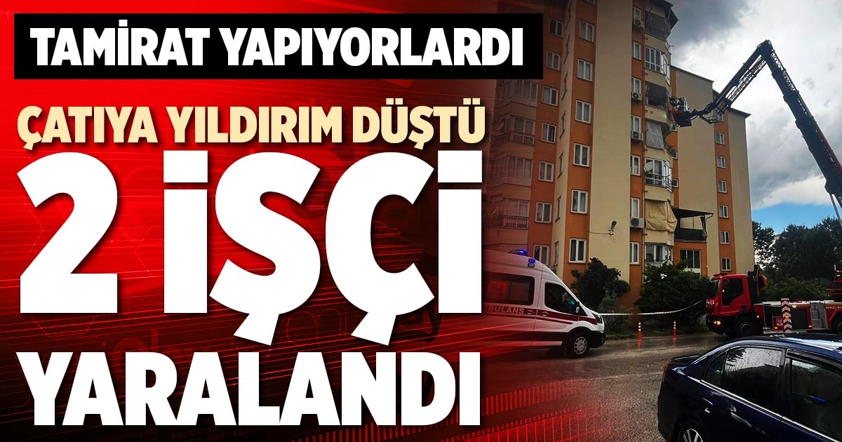 ÇATIYA YILDIRIM DÜŞTÜ 2 İŞÇİ YARALANDI