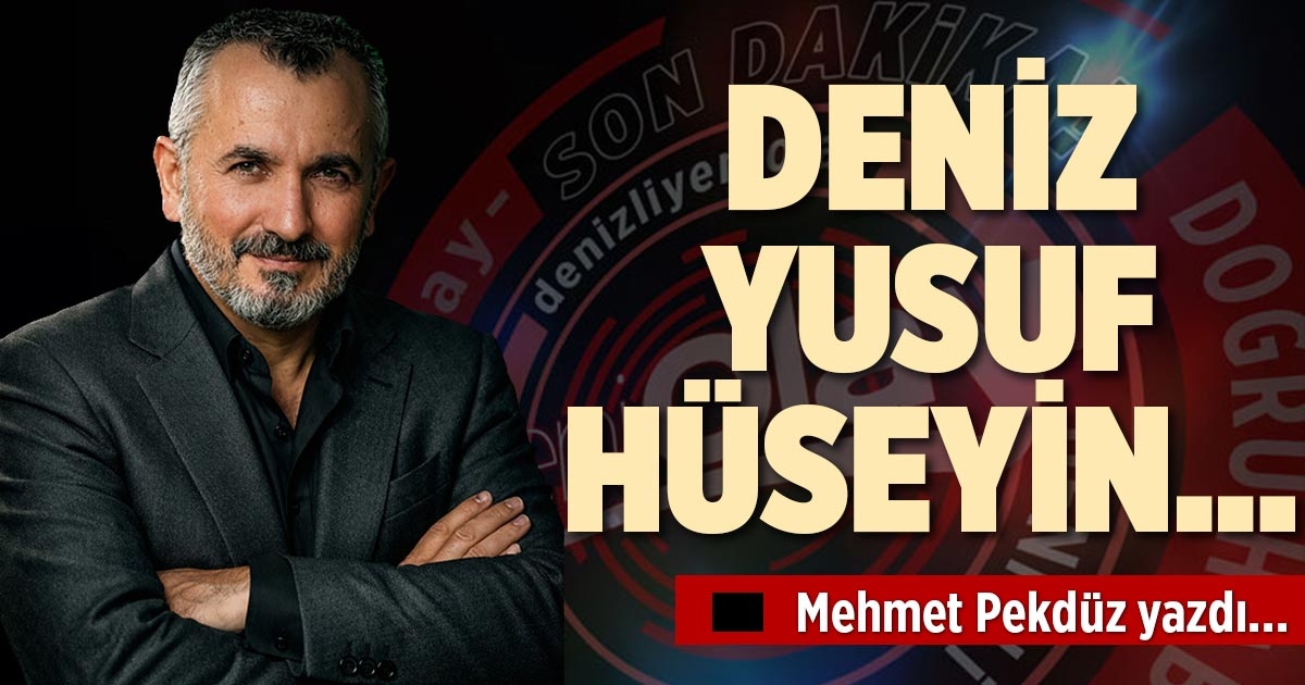 DENİZ, YUSUF, HÜSEYİN…