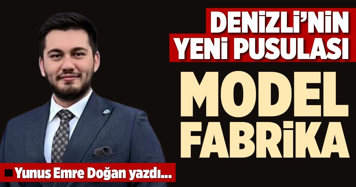 DENİZLİ’NİN YENİ PUSULASI MODEL FABRİKA