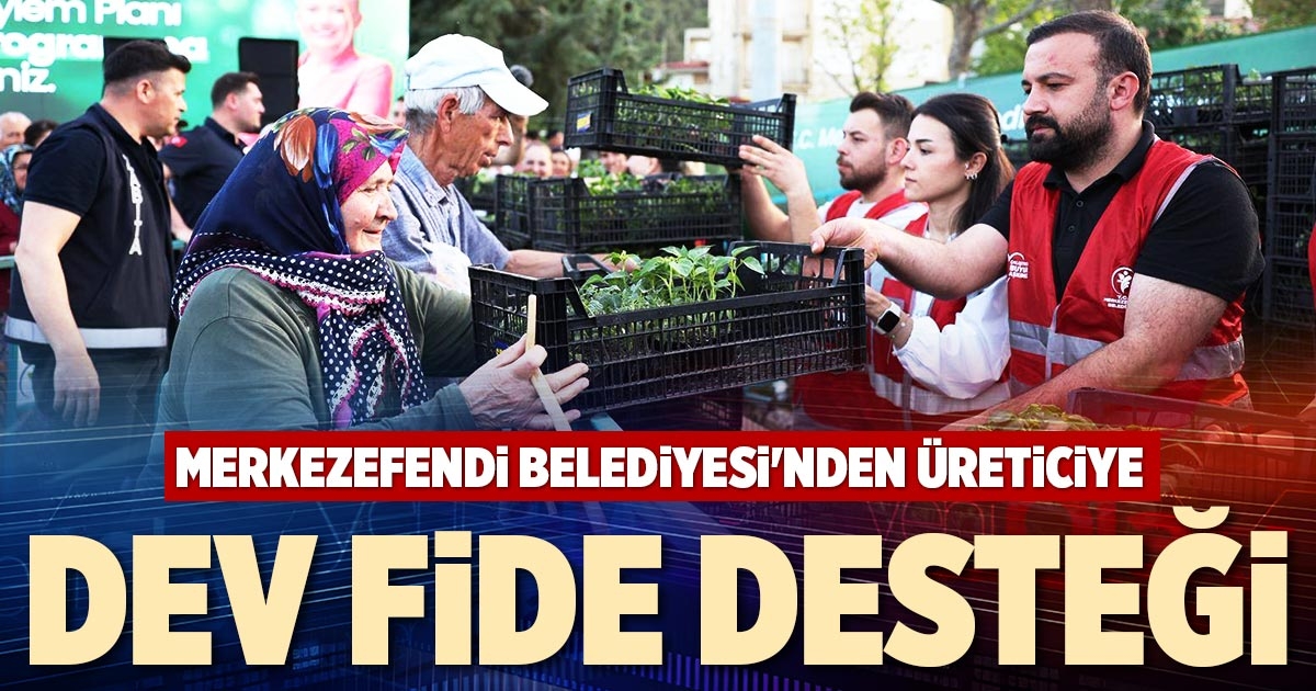MERKEZEFENDİ BELEDİYESİ'NDEN ÜRETİCİYE DEV FİDE DESTEĞİ