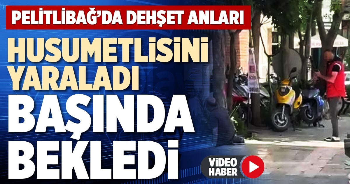 HUSUMETLİSİNİ YARALADI BAŞINDA BEKLEDİ
