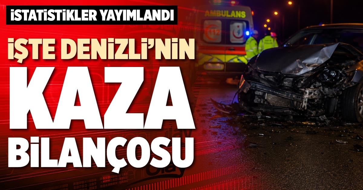İŞTE DENİZLİ’NİN KAZA BİLANÇOSU