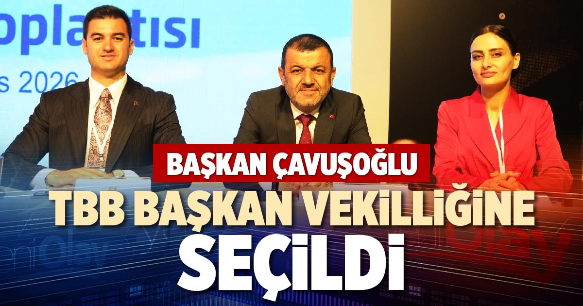 BAŞKAN ÇAVUŞOĞLU TBB BAŞKAN VEKİLLİĞİNE SEÇİLDİ