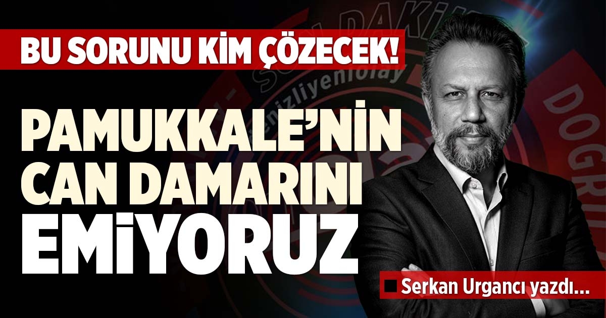 PAMUKKALE’NİN CAN DAMARINI EMİYORUZ