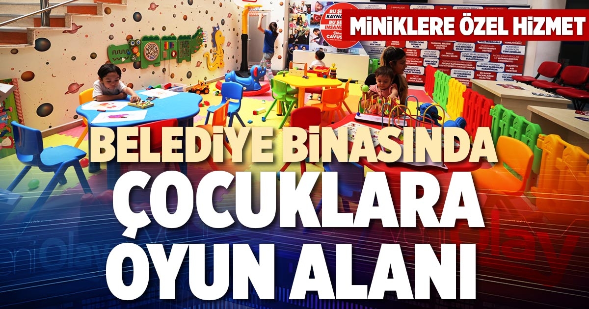 BELEDİYE BİNASINDA ÇOCUKLARA OYUN ALANI