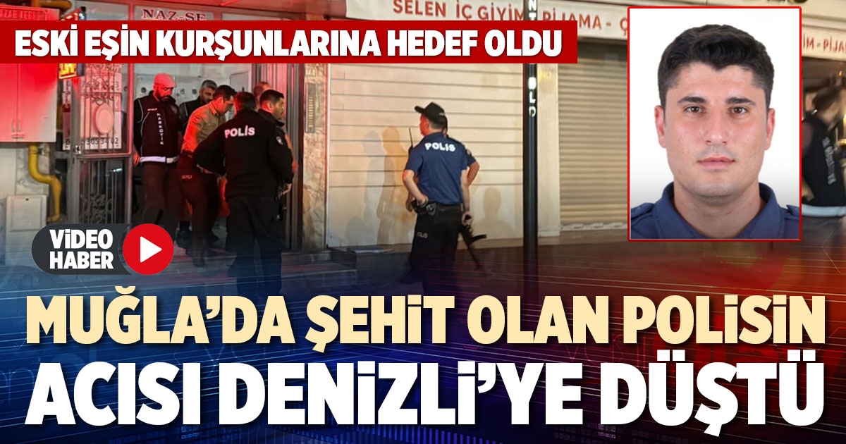 MUĞLA’DA ŞEHİT OLAN POLİSİN ACISI DENİZLİ’YE DÜŞTÜ