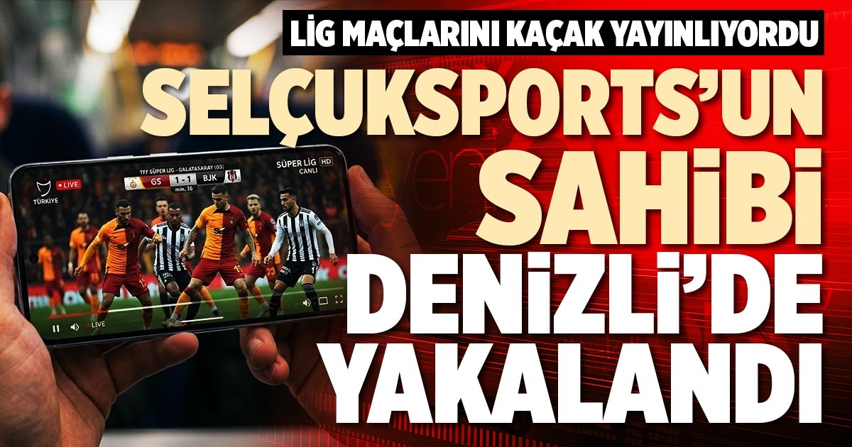 SELÇUKSPORTS'UN SAHİBİ DENİZLİ’DE YAKALANDI