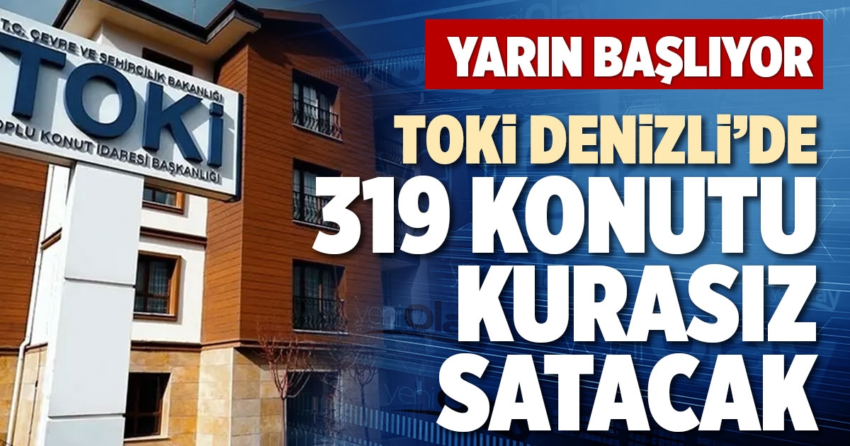 TOKİ DENİZLİ’DE 319 KONUTU KURASIZ SATACAK