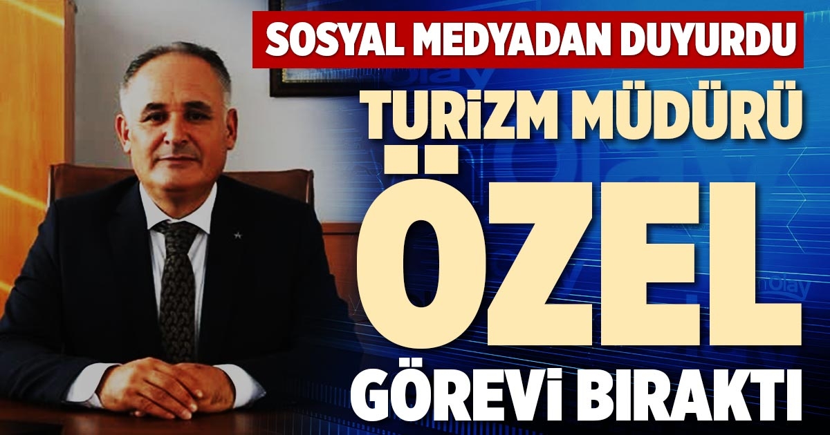 TURİZM MÜDÜRÜ ÖZEL GÖREVİ BIRAKTI