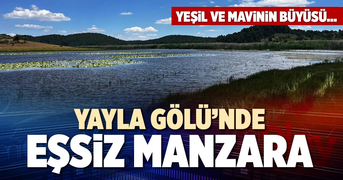 YAYLA GÖLÜ’NDE EŞSİZ MANZARA