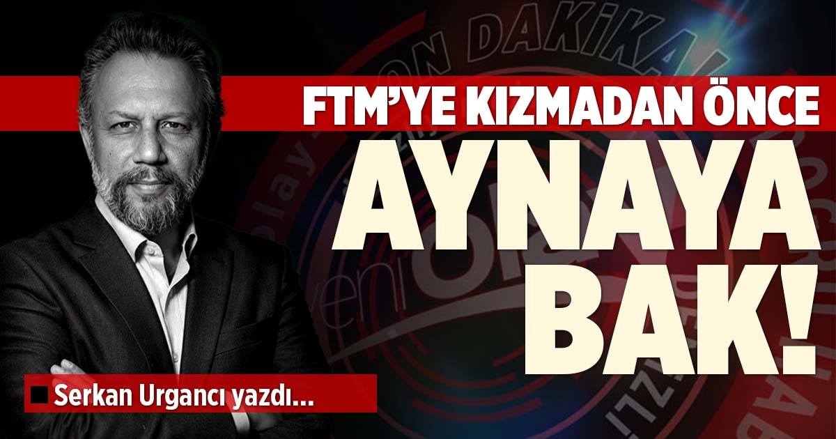 FTM’YE KIZMADAN ÖNCE AYNAYA BAK!