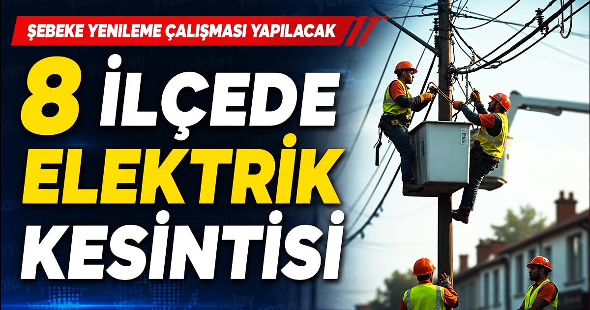 8 İLÇEDE ELEKTRİK KESİNTİSİ